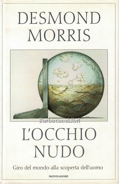 L'occhio nudo. Giro del mondo alla scoperta dell'uomo