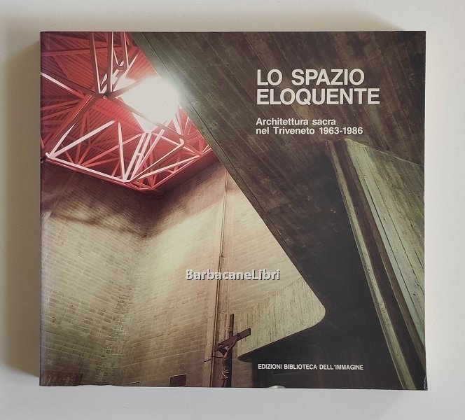 Lo spazio eloquente. Architettura sacra nel Triveneto 1963-1986. Catalogo della …