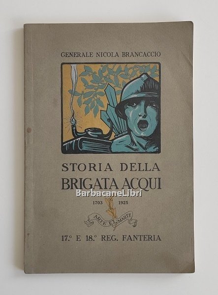 Storia della Brigata Acqui 1703-1925. 17° e 18° Reggimento fanteria. …