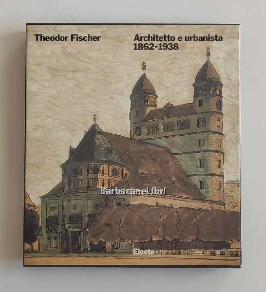 Theodor Fischer. Architetto e urbanista 1862-1938