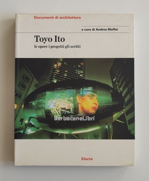 Toyo Ito. Le opere i progetti gli scritti