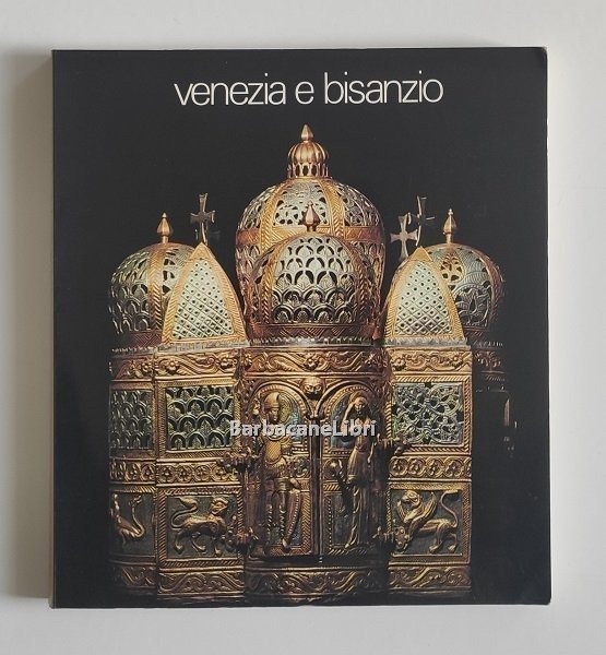 Venezia e Bisanzio. Catalogo della mostra di Venezia, Palazzo Ducale, …