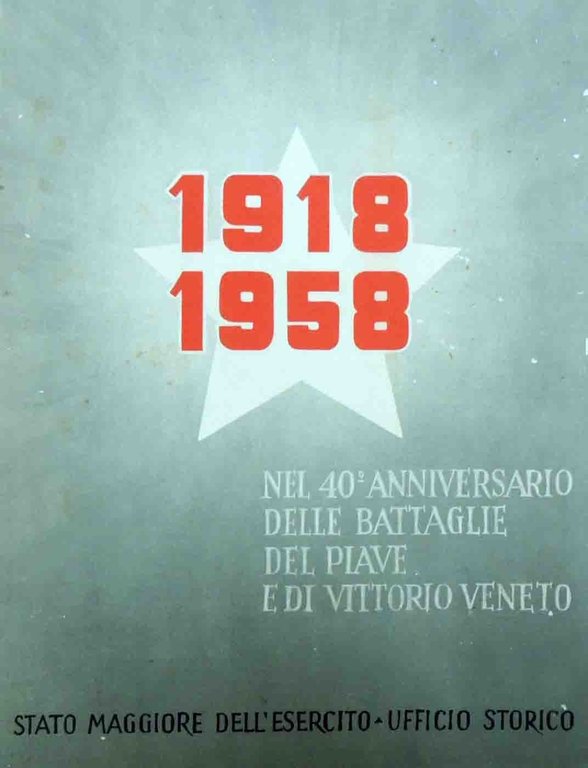 1918-1958. Nel 40° anniversario delle battaglie del Piave e di Vittorio Veneto