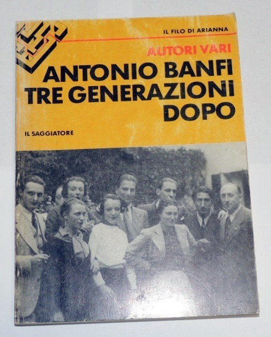 Antonio Banfi tre generazioni dopo. Atti del convegno della Fondazione …