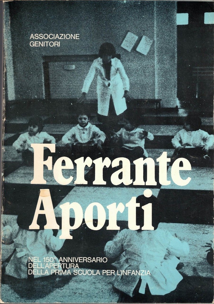 Ferrante Aporti. Nel 150° anniversario dell’apertura della prima scuola dell’infanzia