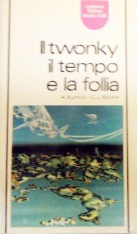 Kuttner, Moore, Il twonky il tempo e la follia. Racconti …