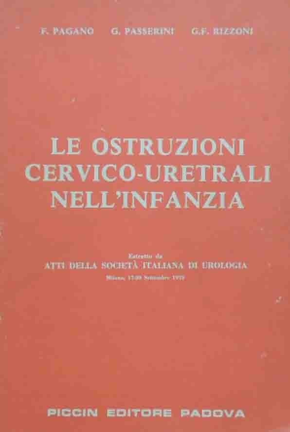 Pagano, Passerini, Rizzoni, Le ostruzioni cervico-uretrali nell’infanzia. Volume I. Tomo …