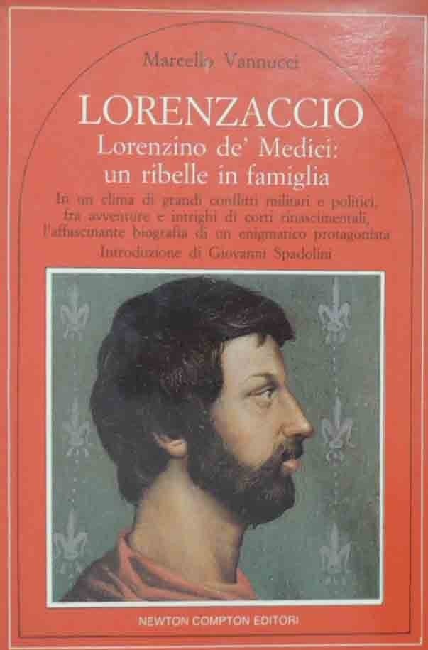 Vannucci, Lorenzaccio. Lorenzino de’ Medici: un ribelle in famiglia