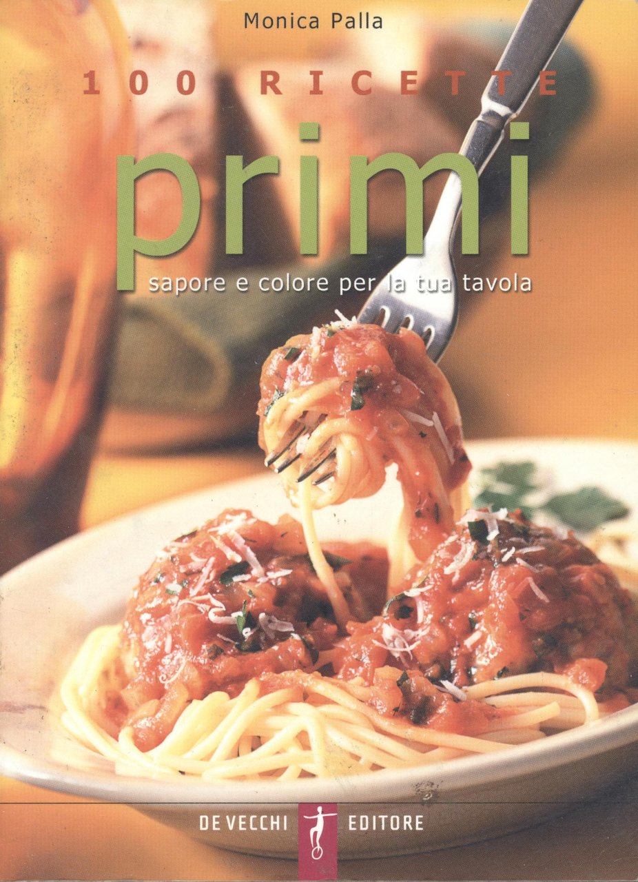 100 ricette. Primi. Sapore e colore per la tua tavola