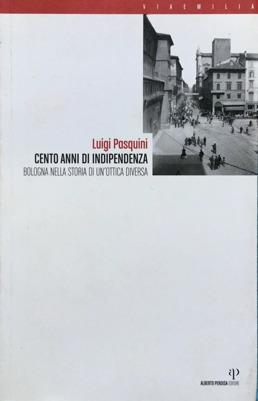 1907-2007. Cento anni di Indipendenza. Bologna nella storia in un'ottica …