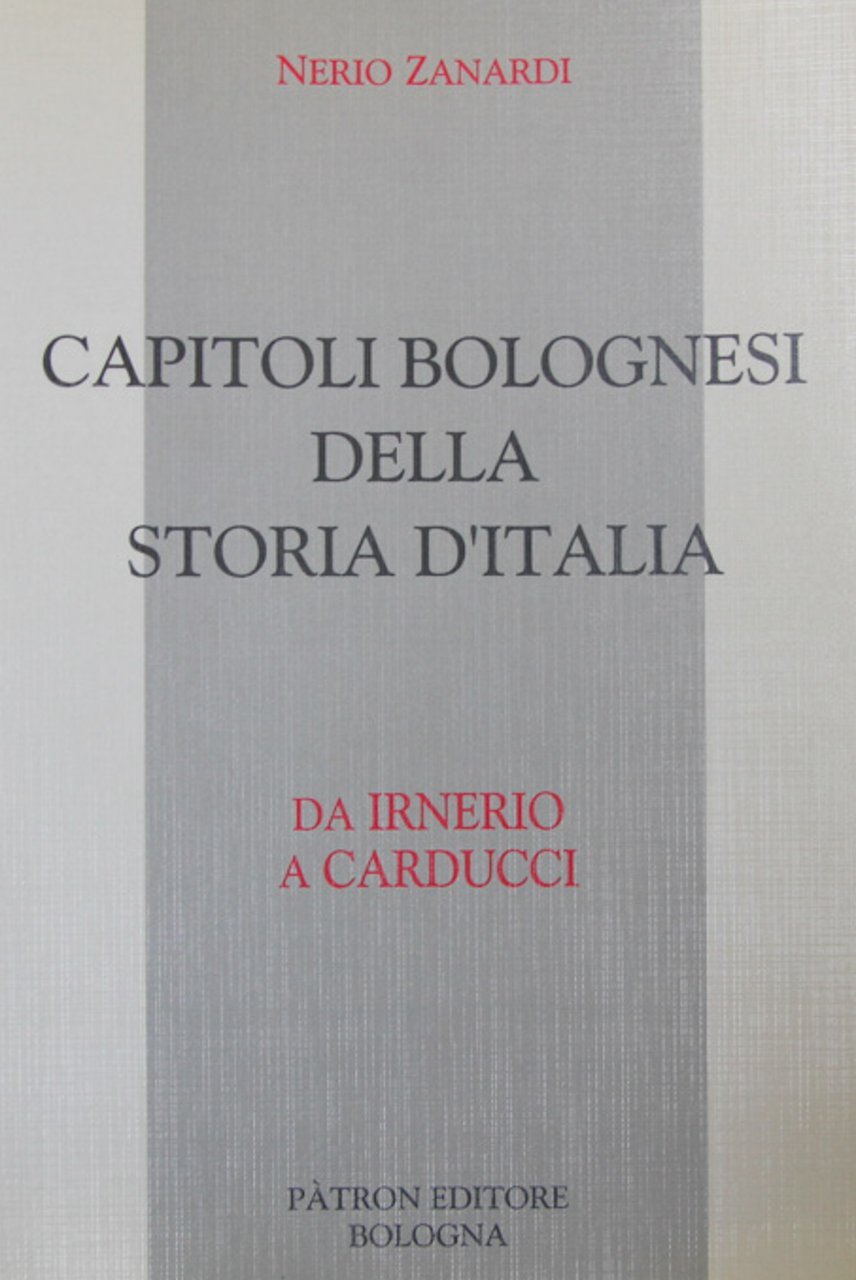 Capitoli bolognesi della storia d'Italia. Da Irnerio a Carducci