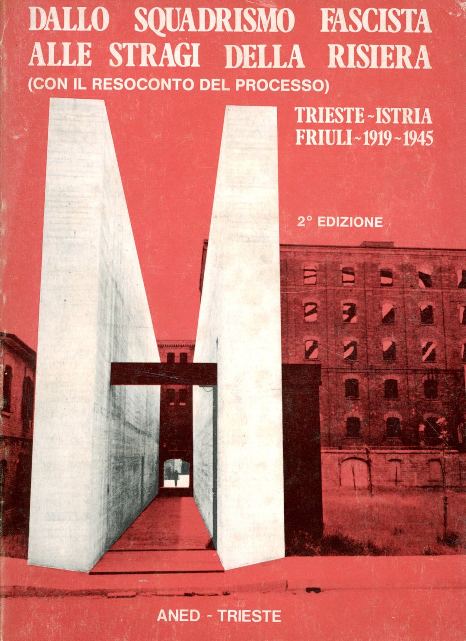 Dallo squadrismo fascista alle stragi della Risiera : Trieste, Istria, …