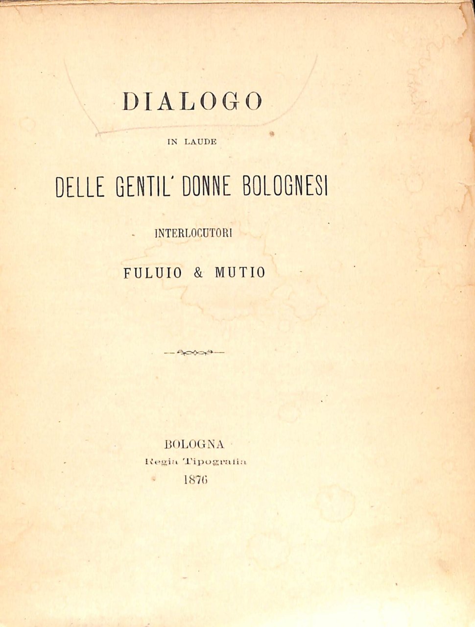 Dialogo in laude delle gentil'donne bolognesi : interlocutori Fuluio e …