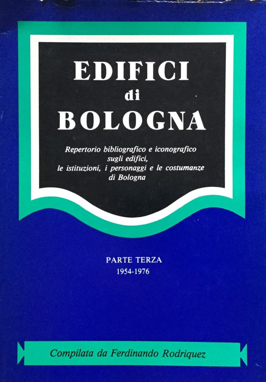 Edifici di Bologna. Repertorio bibliografico e iconografico sugli edifici, le …