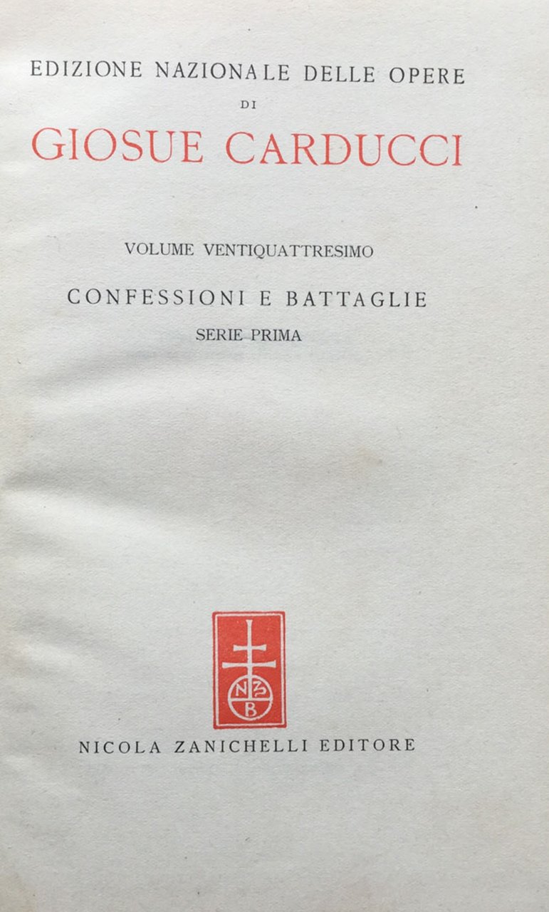 Edizione nazionale delle opere di Giosuè Carducci. vol. XXIV. Confessioni …