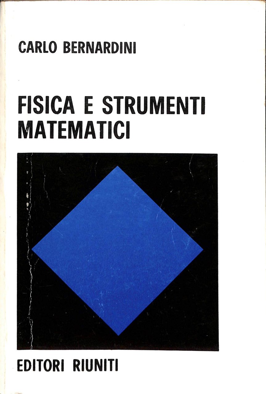 Fisica e strumenti matematici : argomenti di fisica superiore