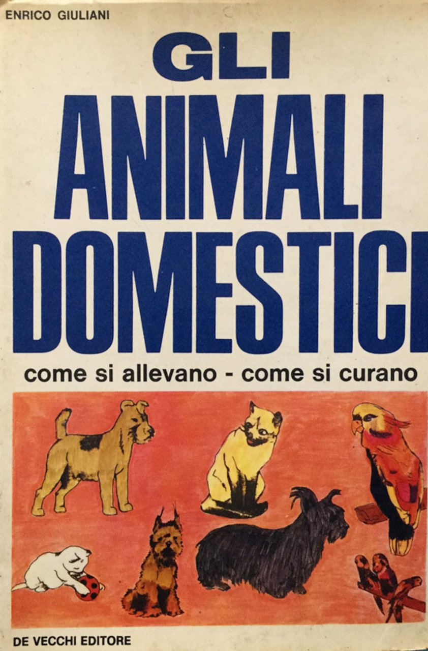 Gli animali domestici. Come si allevano-come si curano