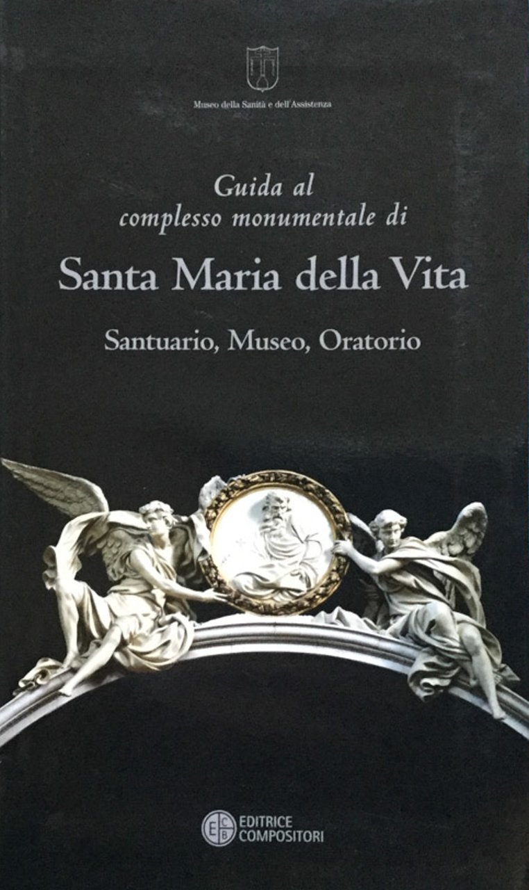 Guida al complesso monumentale di Santa Maria della Vita. Santuario, …