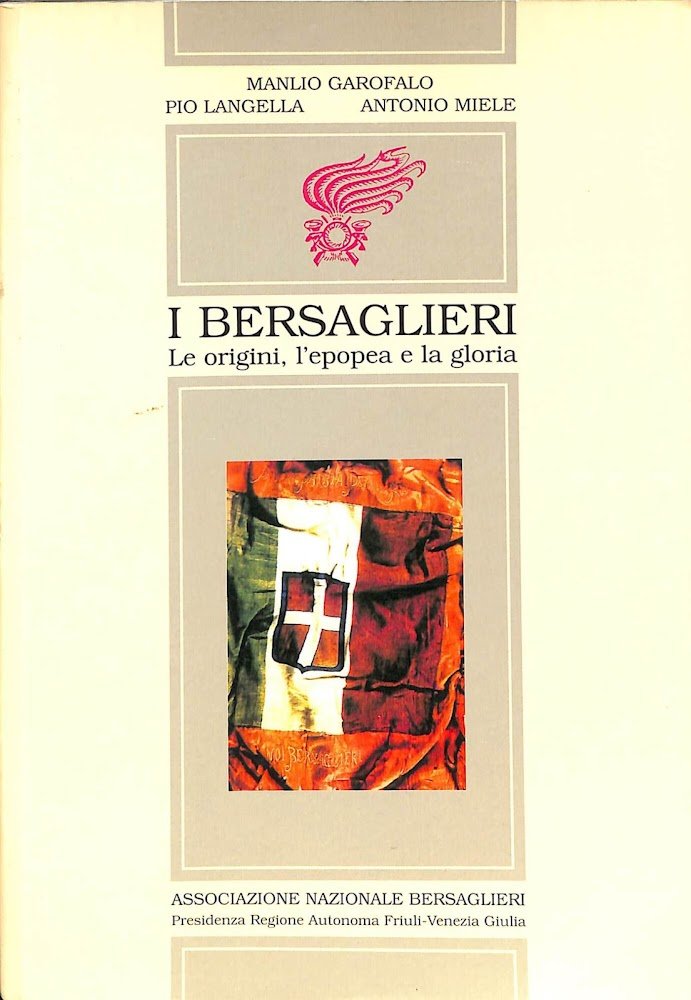 I bersaglieri : le origini, l'epopea e la gloria