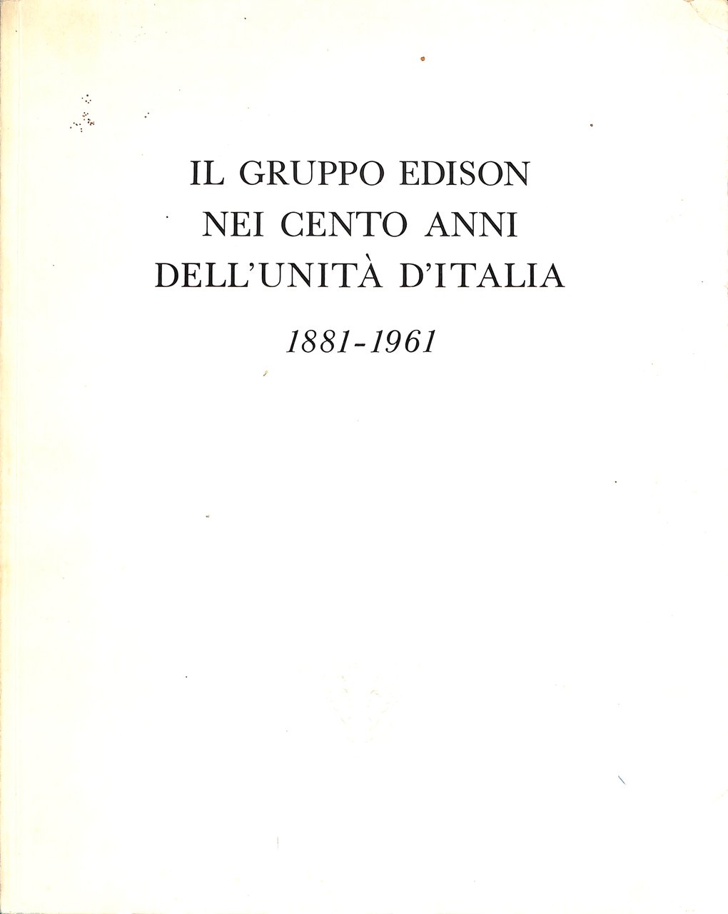Il gruppo Edison nei cento anni dell'unità d'Italia, 1881-1961