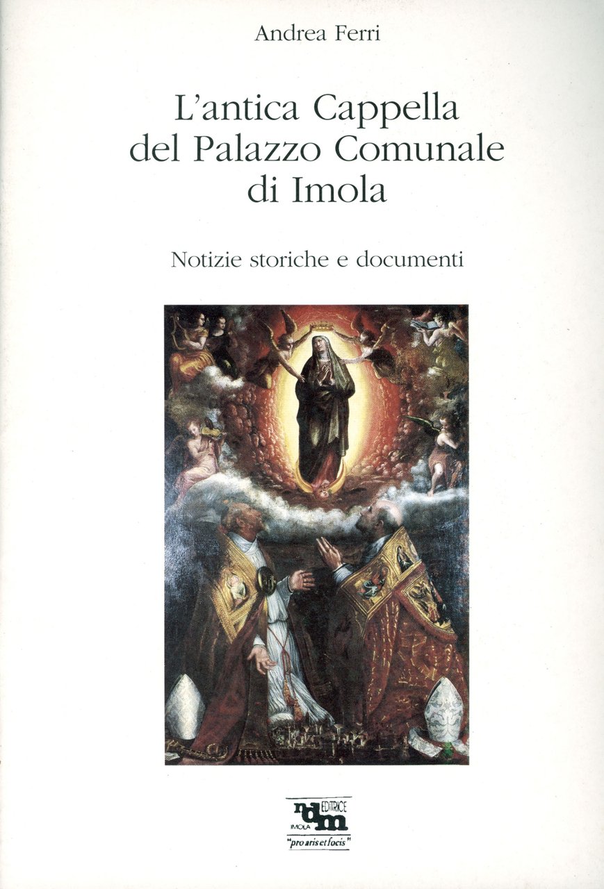 L'antica cappella del palazzo comunale di Imola. Notizie storiche e …