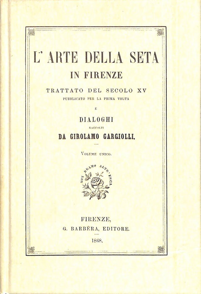 L'arte della seta in Firenze : trattato del secolo XV …