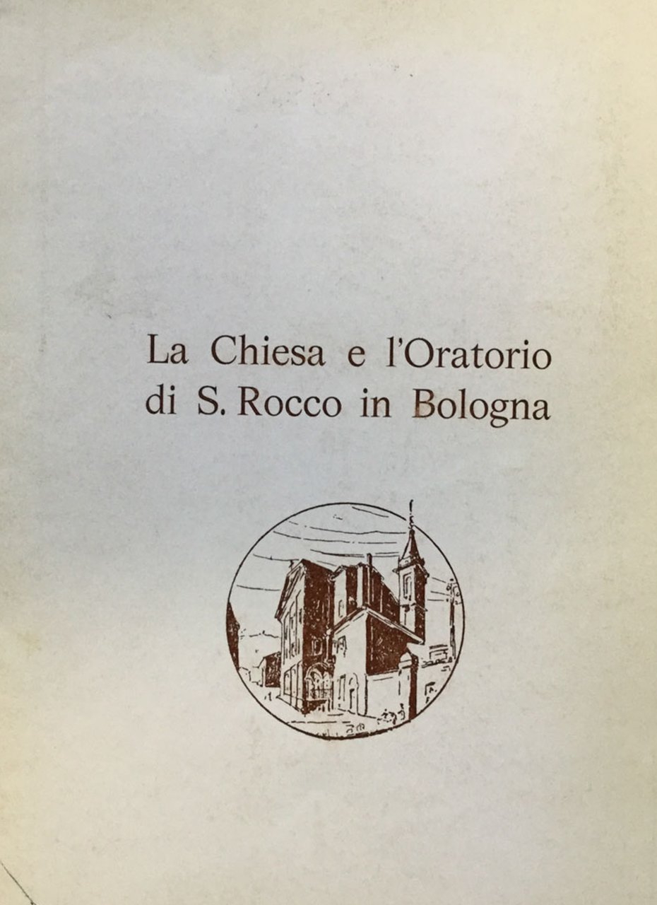La Chiesa e l'Oratorio di S. Rocco in Bologna