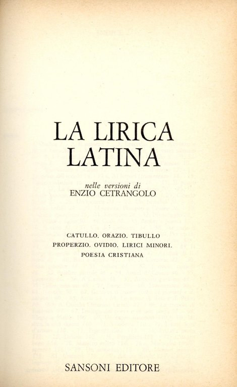 La lirica latina : Catullo, Orazio, Tibullo, Properzio, Ovidio, lirici minori, poesia cristiana
