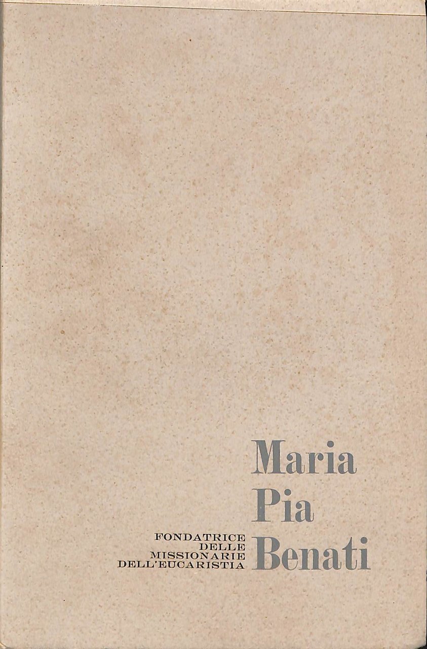 Maria Pia Benati : fondatrice delle Missionarie dell'Eucaristia (a dieci …