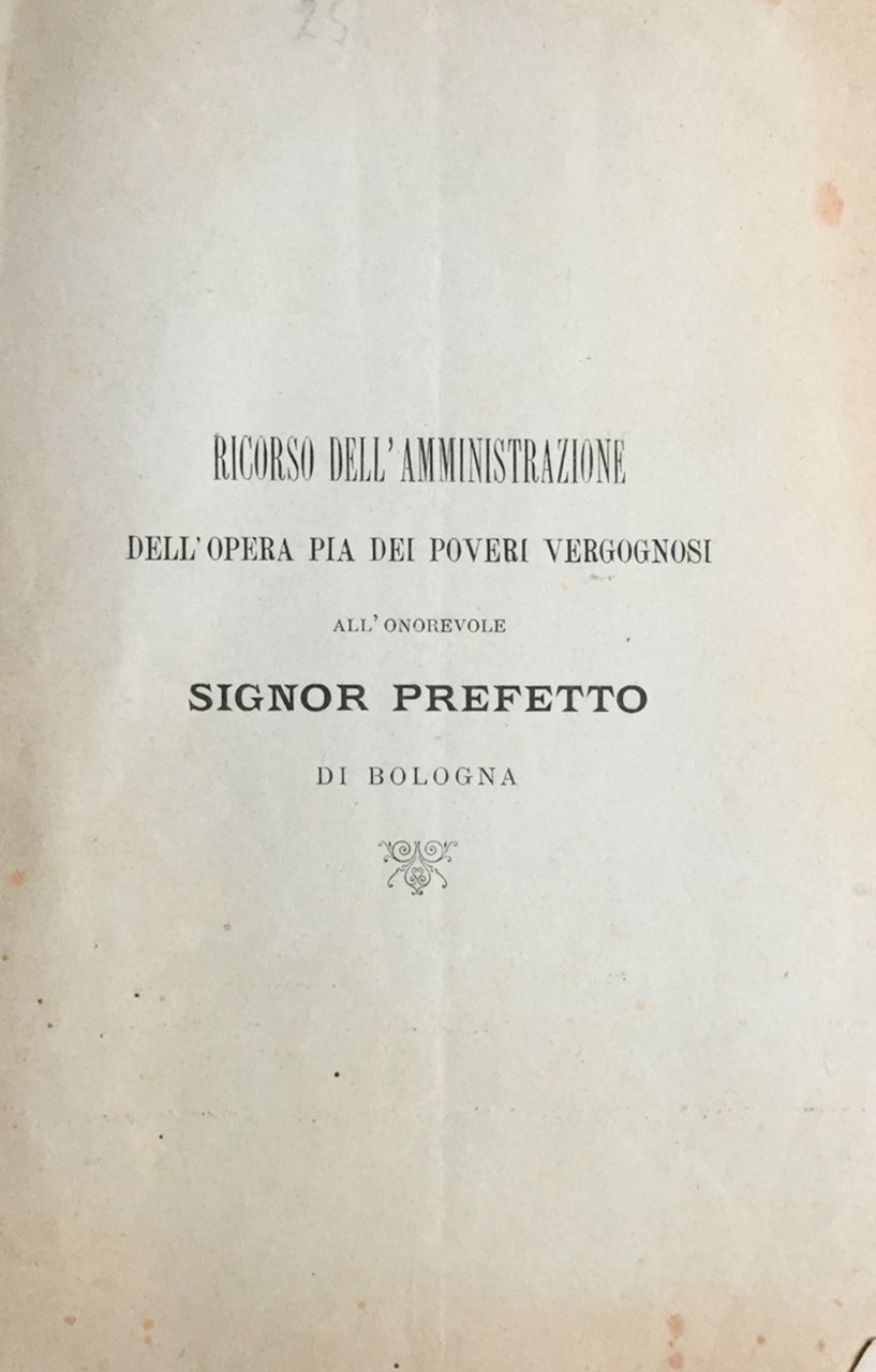 Ricorso dell'Amministrazione dell'Opera Pia dei Poveri Vergognosi all'onorevole signor prefetto …