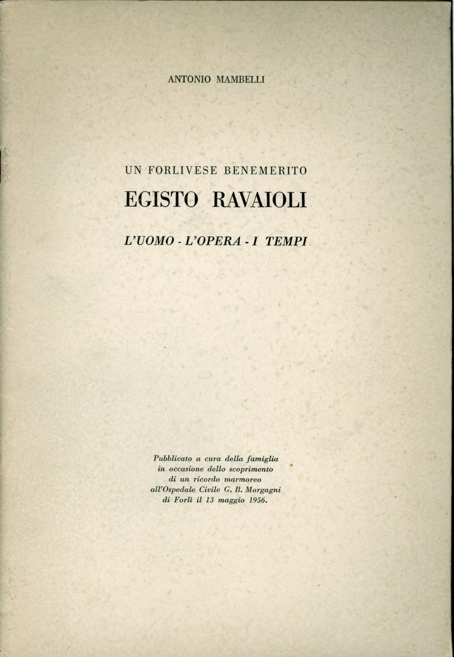 Un forlivese benemerito. Egisto Ravaioli. L'uomo, l'opera, i tempi