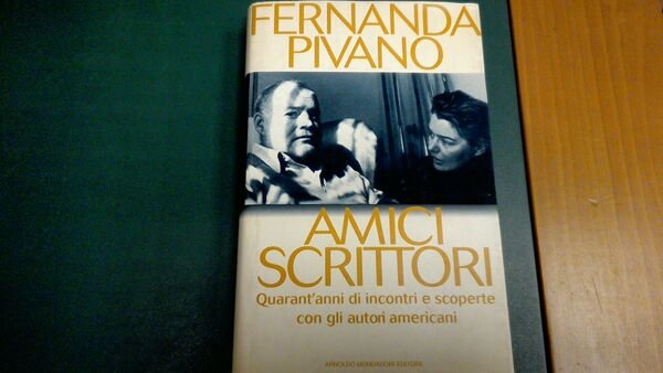Amici scrittori - quarant'anni di incontri e scoperte con gli …