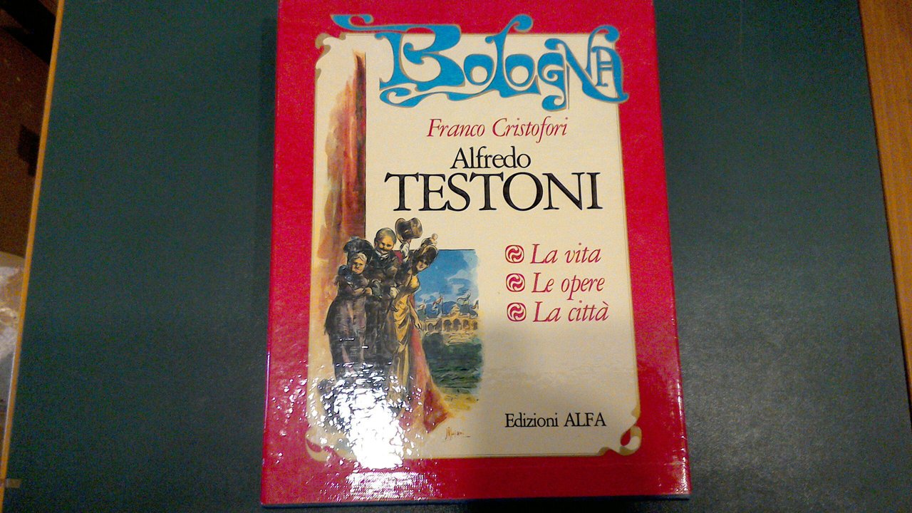 Alfredo Testoni - la vita, le opere, la città