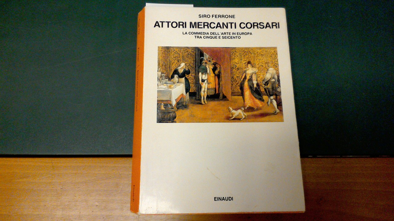 Attori mercanti corsari - la commedia dell'arte in Europa tra …