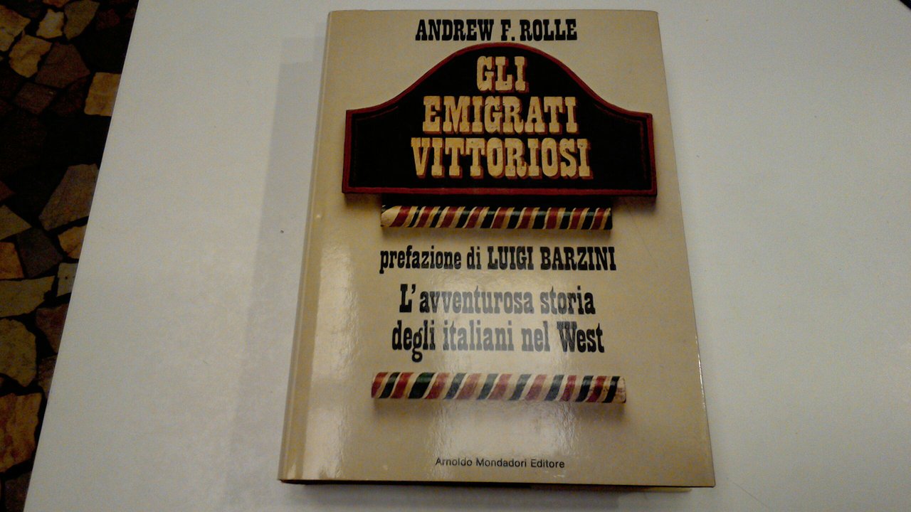 Gli emigrati vittoriosi - l'avventurosa storia degli italiani nel west