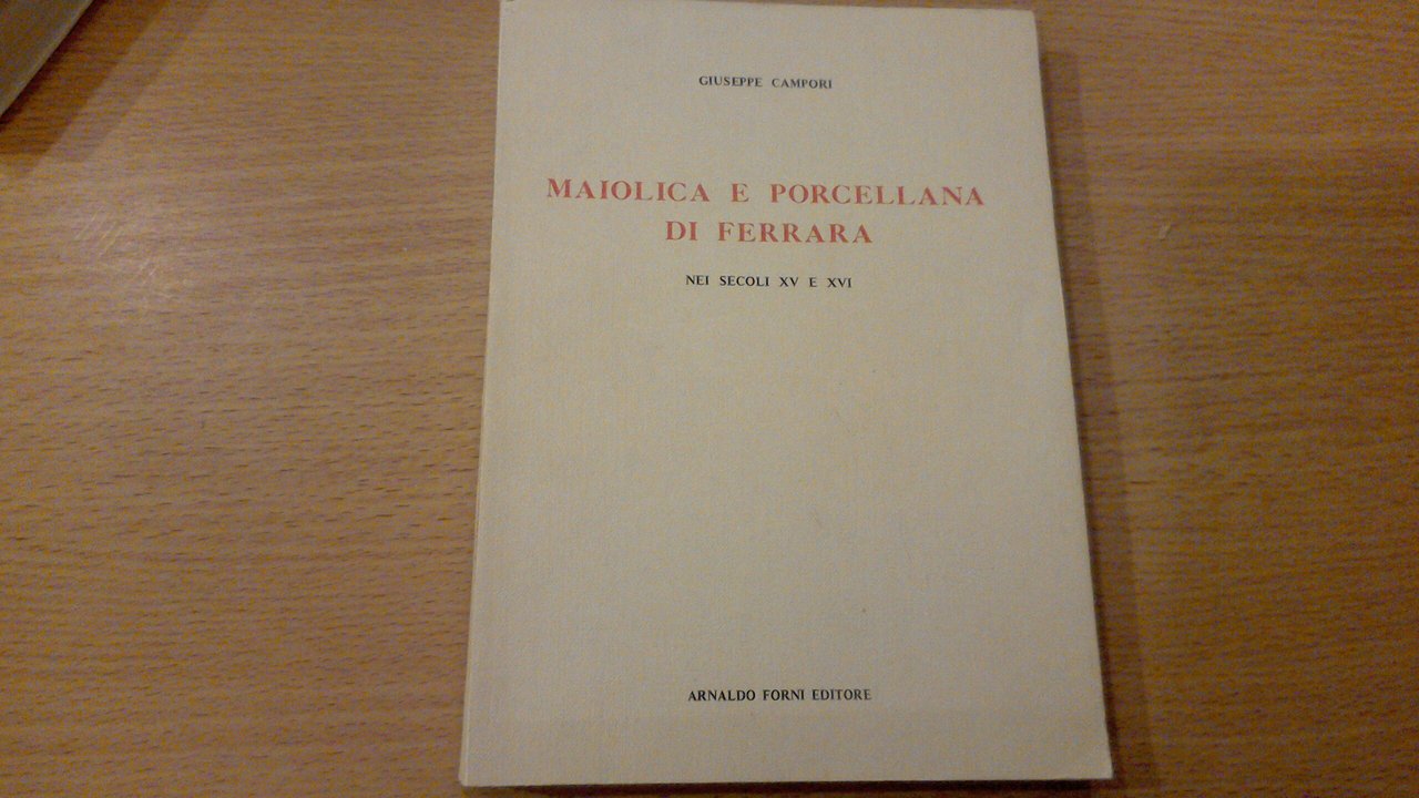Maiolica e porcellana di Ferrara nei secoli XV e XVI