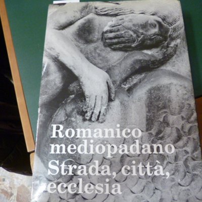 Romanico mediopadano - strada, città, ecclesia