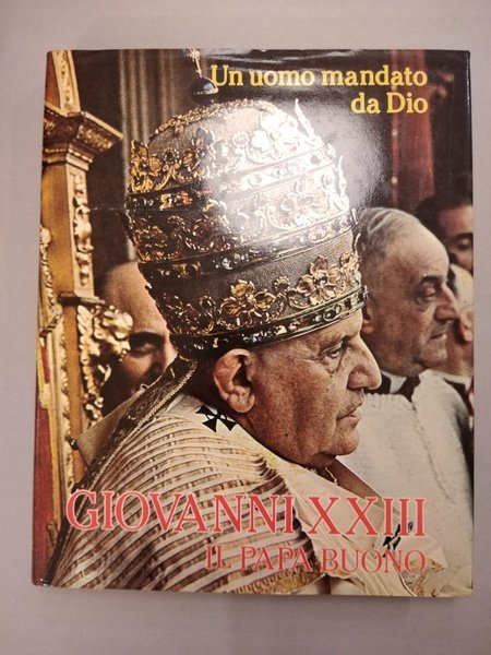 GIOVANNI XXIII IL PAPA BUONO UN UOMO MANDATO DA DIO