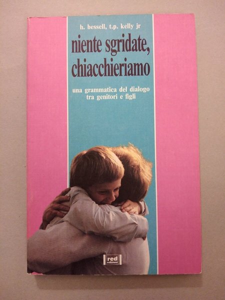 NIENTE SGRIDATE, CHIACCHIERIAMO. UNA GRAMMATICA DEL DIALOGO TRA GENITORI E …