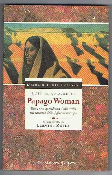 Papago woman; riti e vita quotidiana d'una tribù nel racconto …