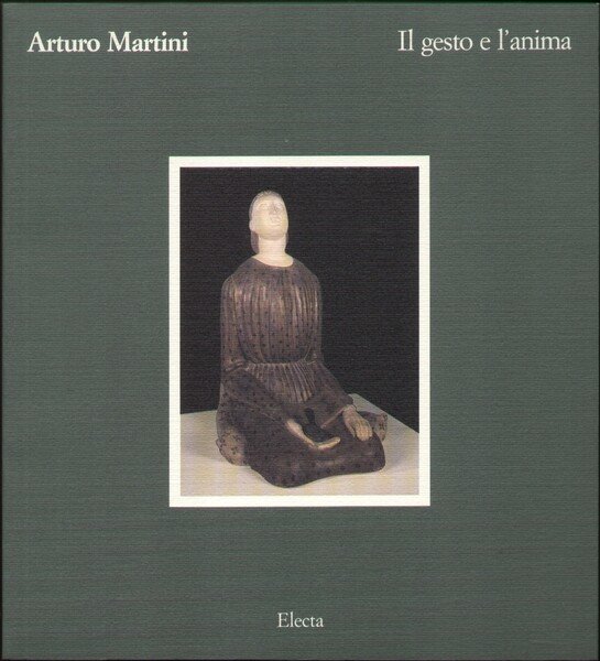 Arturo Martini Il gesto e l'anima. Electa 1989