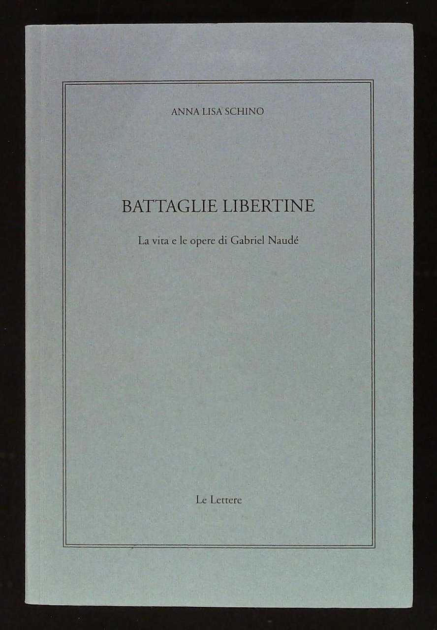 Battaglie libertine. La vita e le opere di Gabriel Naudé