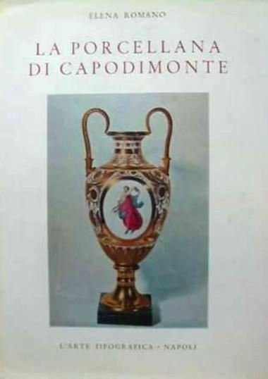 La porcellana di Capodimonte. Storia della manifattura borbonica. Prefazione di …