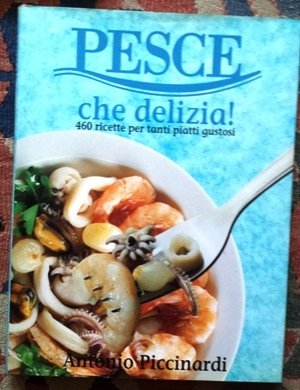 pesce che delizia ! - 460 ricette per tanti piatti …