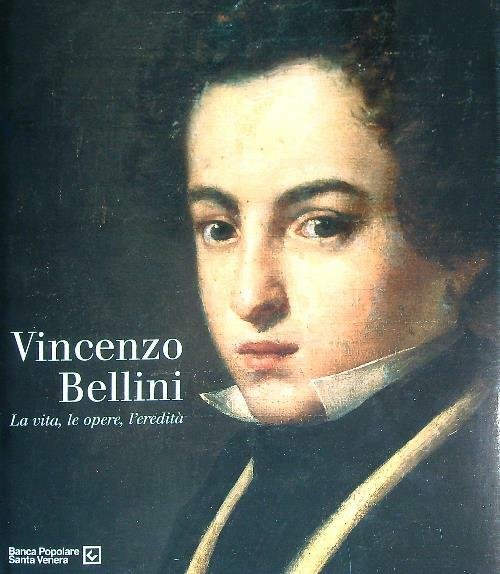 Vincenzo bellini. la vita, le opere, l'eredita'