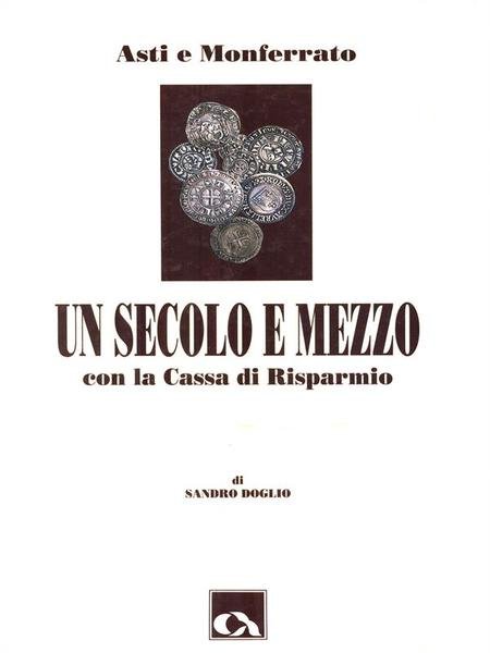 Un secolo e mezzo con la Cassa di Risparmio Asti e Monferrato