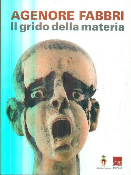 Agenore Fabbri. Il grido della materia. Ediz. illustrata