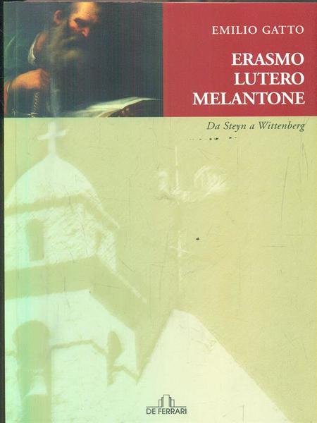 Erasmo, Lutero, Melantone. Da Steyn a Wittenberg