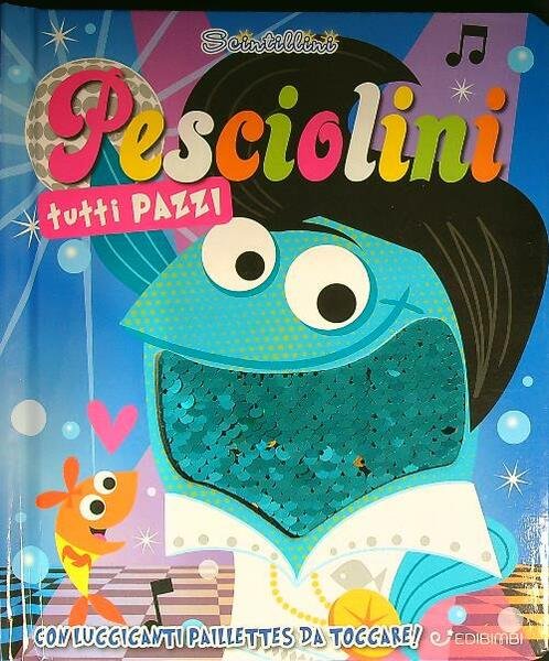 Pesciolini tutti pazzi. Scintillini