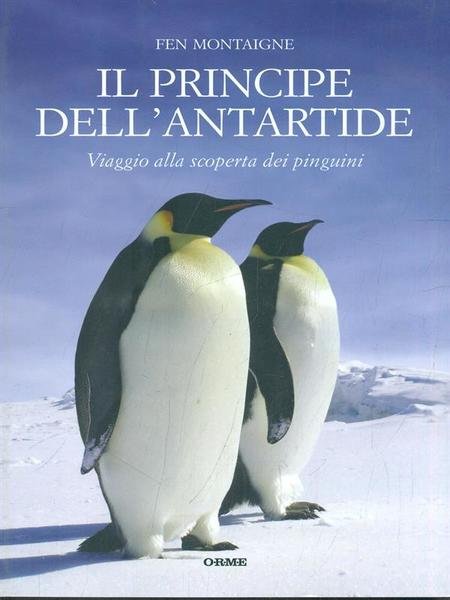 Il principe dell'Antartide. Viaggio alla scoperta dei pinguini